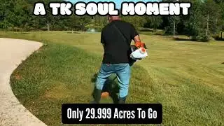 A TK SOUL MOMENT (Only 29.999 Acres to go.)