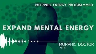 Expand mental energy (Morphic field)