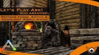 Let's Play Ark With ARKANGEL Ep19 Refining Forge, Smithy, Metal & Ascendant Simple Pistol