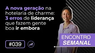 A Nova gera&ccedil;&atilde;o na hotelaria de charme: 3 erros de lideran&ccedil;a que custam caro | Encontro semanal #039