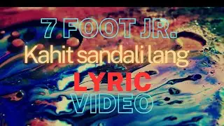 7 Foot Jr. - Kahit Sandali Lang [Official Lyric Video]