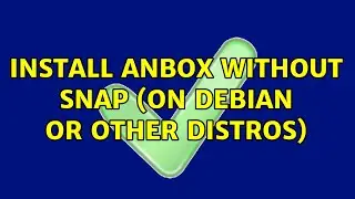 Install Anbox without snap (on debian or other distros) (2 Solutions!!)