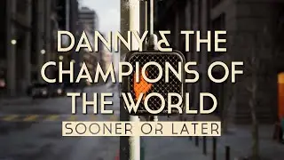 Danny & The Champions of the World - Sooner or Later (Official Music Video)