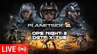 Planetside 2 Ops!! (Night 3 DGTF x 7WB) THE MOST SEEN GAMEPLAY OF A LIFE TIME THAT YOU CAN'T MISS!!!