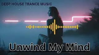 Unwind My Mind &ndash; Organic Deep House  Chill & Dreamy Vibes