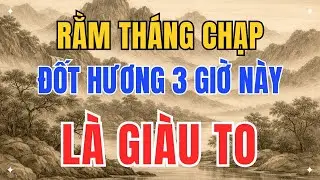 Rằm Tháng Chạp Đốt Hương Vào 3 Giờ Này – Cả Năm Sau Tiền Bạc Dễ Dàng Hơn Hẳn