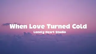 When Love Turned Cold 🌙 | Lonely Heart Studio