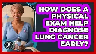 How Does A Physical Exam Help Diagnose Lung Cancer Early? - Lung Cancer Support Hub