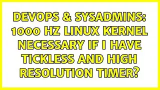 DevOps & SysAdmins: 1000 HZ linux kernel necessary if I have tickless and high resolution timer?