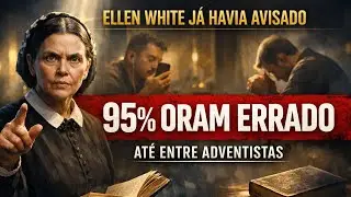 95% dos Adventistas Oram Errado &mdash; Ellen White J&aacute; Havia Avisado