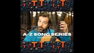 Letter T PART TWO: A-Z Song Series