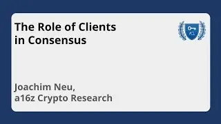 The Role of Clients in Consensus | Joachim Neu, a16z Crypto Research