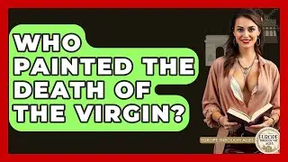 Who Painted The Death Of The Virgin? - Europe Through the Ages