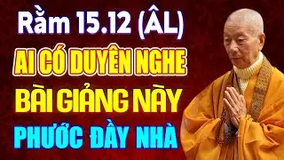 Rằm 15.12 (ÂL) AI CÓ DUYÊN NGHE BÀI GIẢNG PHƯỚC BÁU ĐẦY NHÀ - HT. Thích Trí Quảng