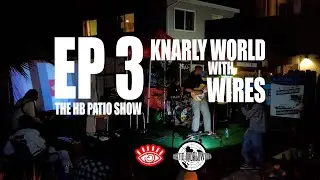 PATIO WORLDWIDE THE HB PATIO SEASON1 EP 3 Knarlyworld with Wires
