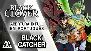 Black Clover Abertura 10 Completa em portugu&ecirc;s - Black Catcher (PT-BR)