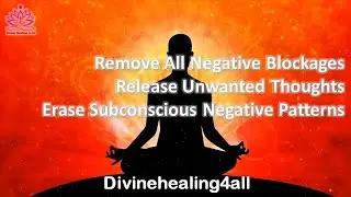Remove All Negative Blockages | Release Unwanted Thoughts | Erase Subconscious Negative Patterns