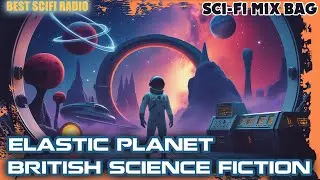 Sci-Fi Mix Bag | British Science Fiction - Elastic Planet | Classic Science Fiction Adventures