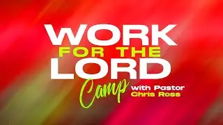 Work for the Lord ministry Camp Finale | Pastor Chris Ross