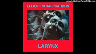 Elliott Sharp / Carbon - Larynx (Excerpt)
