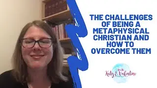 The Challenges of Being a Metaphysical Christian and How to Overcome Them