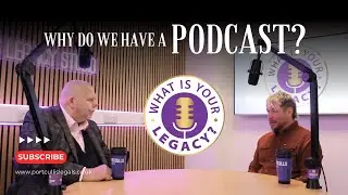 Why we have the 'What Is Your Legacy?' Podcast