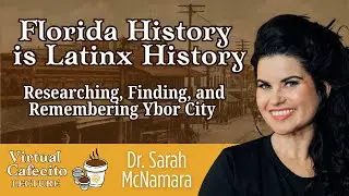 Virtual Cafecito Lecture | Dr. Sarah McNamara | Florida History is Latinx History