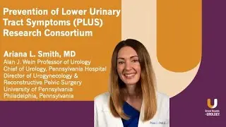 Prevention of Lower Urinary Tract Symptoms (PLUS) Research Consortium with Ariana L. Smith, MD