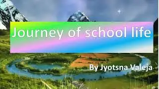 Journey of school life - poem by Jyotsna Valeja #schoollife #jyotsnavaleja #poetry #childwriter