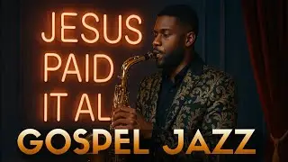 Gospel Jazz ☆ Gospel Music Praise and Worship Christian Jazz