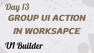 Group UI Action in Worksapce | UI Builder Day 13