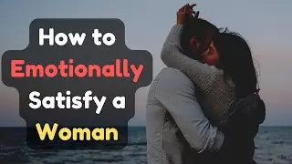 How to Emotionally Satisfy a Woman | Effective Ways Satisfy a Woman |