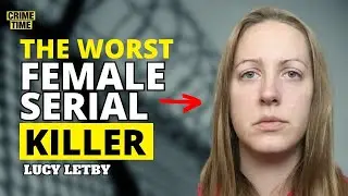 The Worst Female Serial Killer: Lucy Letby