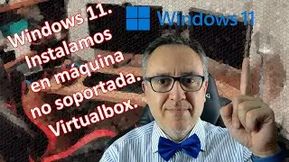 Windows 11. Instalamos el sistema en ordenador no soportado, en este caso máquina Virtualbox.