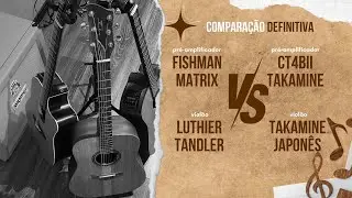 Comparação Definitiva: Pré-Amplificadores Fishman Matrix vs CT4BII Takamine e Análise de 3 Violões.
