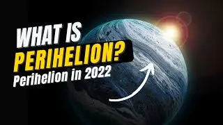 What is perihelion? | Perihelion in 2022 | Geography |