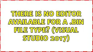 There is no editor available for a .bin file type? (Visual Studio 2017)