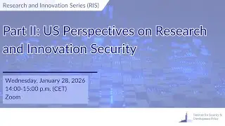 Research and Innovation Series (RIS) &ndash; Part II: US Perspectives on Research and Innovation Security