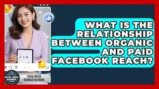 What Is The Relationship Between Organic And Paid Facebook Reach? - Social Media Business Playbook