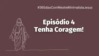 Esta &eacute; a maior fonte de coragem | Ep 4 #365diasComMestreMinimalistaJesus Narja Louren&ccedil;o