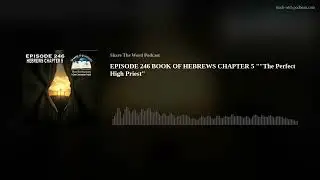 EPISODE 246 BOOK OF HEBREWS CHAPTER 5 