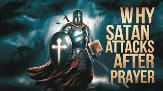 Why Satan Attacks You IMMEDIATELY After Prayers
