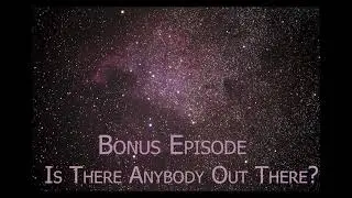 Bonus Episode: Is There Anybody Out There?