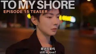 Episode 15 teaser To My Shore 吾岸