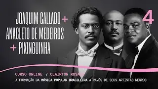 V&iacute;deo 4 - Joaquim Callado / Anacleto de Medeiros / Pixinguinha