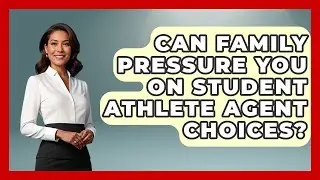 Can Family Pressure You On Student Athlete Agent Choices? - Student Athlete Central