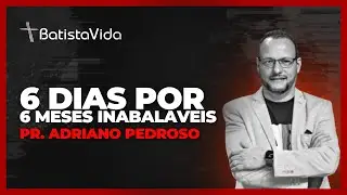 PR. ADRIANO PEDROSO - DIA 5 | 6 DIAS POR 6 MESES INABALAVEIS | Igreja Batista Vida