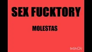 Sex Fucktory - Molestas