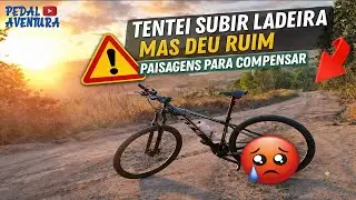 #010 DEU RUIM SUBINDO LADEIRAS... PAISAGENS PARA COMPENSAR NOVA TRILHA | PEDAL AVENTURA