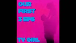 TV Girl - Our First 3 EPs - full album (2015)